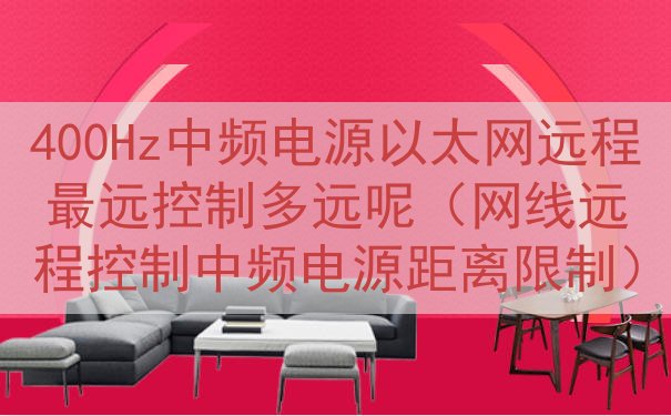 400Hz中频电源以太网远程最远控制多远呢（网线远程控制中频电源距离限制）