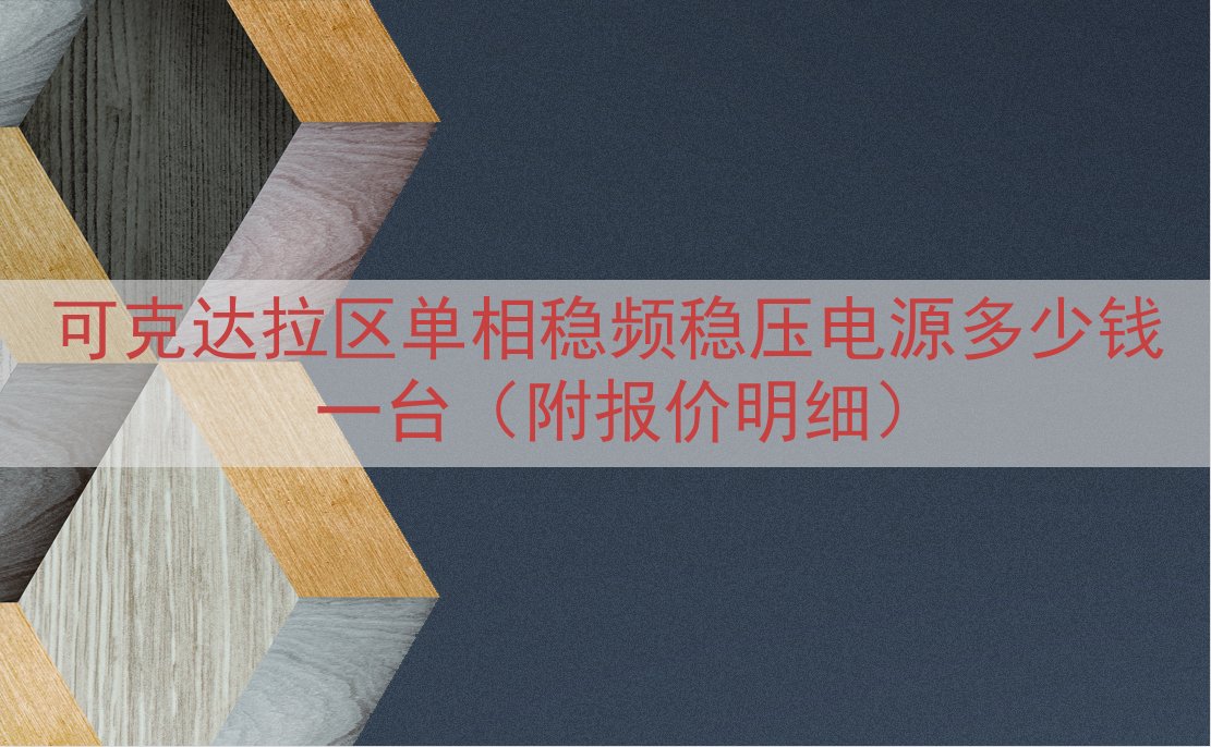 可克达拉区单相稳频稳压电源多少钱一台（附报价明细）
