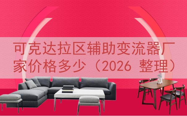 可克达拉区辅助变流器厂家价格多少（2026 整理）