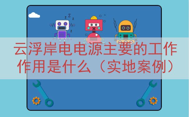 云浮岸电电源主要的工作作用是什么（实地案例）