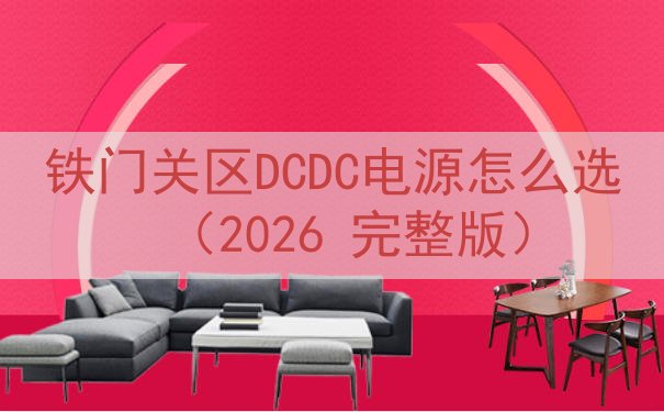 铁门关区DCDC电源怎么选（2026 完整版）
